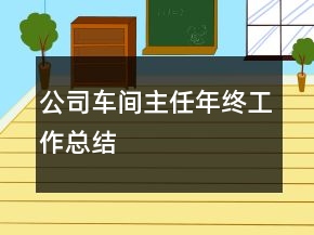 公司车间主任年终工作总结