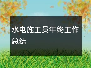水电施工员年终工作总结