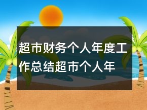 超市财务个人年度工作总结超市个人年终工作总结