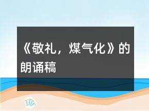 《敬礼，煤气化》的朗诵稿