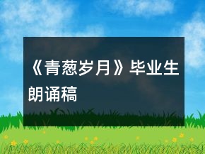 《青葱岁月》毕业生朗诵稿