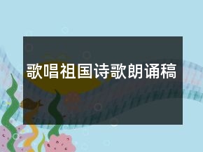 歌唱祖国诗歌朗诵稿