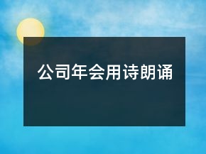 公司年会用诗朗诵