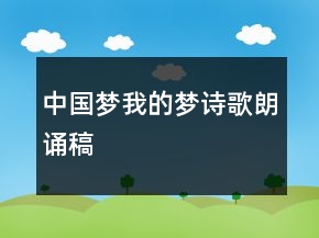 中国梦我的梦诗歌朗诵稿