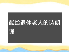 献给退休老人的诗朗诵