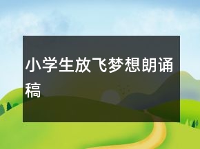 小学生放飞梦想朗诵稿