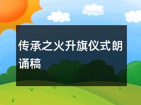 传承之火升旗仪式朗诵稿