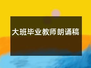 大班毕业教师朗诵稿