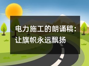 电力施工的朗诵稿:让旗帜永远飘扬