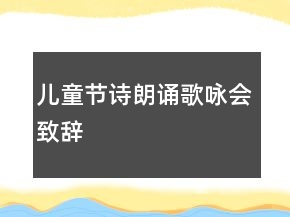 儿童节诗朗诵歌咏会致辞