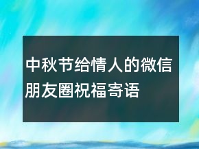 中秋节给情人的微信朋友圈祝福寄语