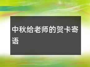 中秋给老师的贺卡寄语
