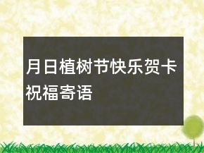 月日植树节快乐贺卡祝福寄语