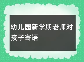 幼儿园新学期老师对孩子寄语