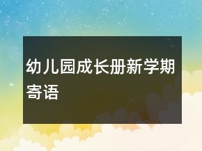 幼儿园成长册新学期寄语