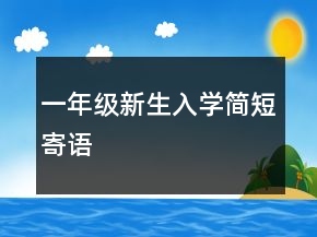 一年级新生入学简短寄语
