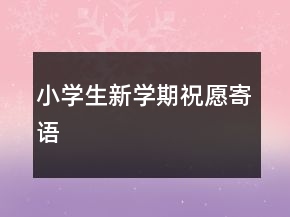 小学生新学期祝愿寄语