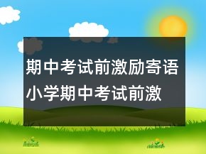 期中考试前激励寄语小学期中考试前激励寄语