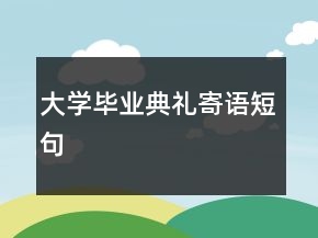 大学毕业典礼寄语短句
