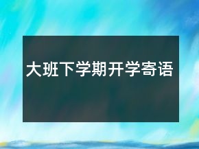大班下学期开学寄语