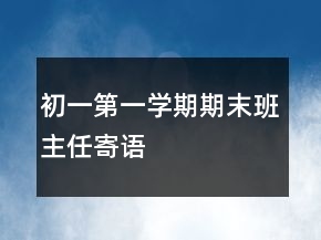 初一第一学期期末班主任寄语