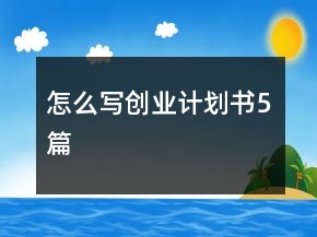 怎么写创业计划书5篇