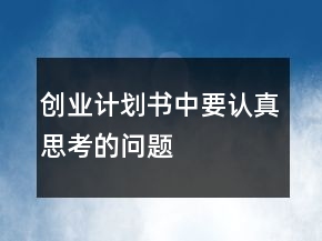 创业计划书中要认真思考的问题