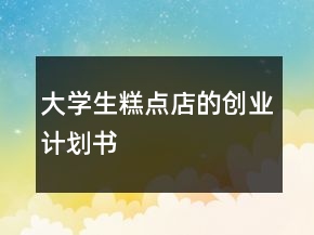 大学生糕点店的创业计划书
