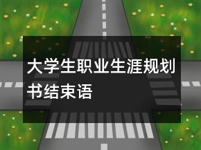 大学生职业生涯规划书结束语