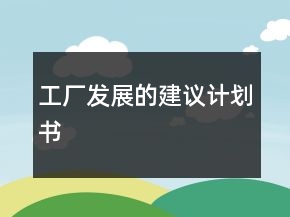 工厂发展的建议计划书