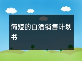 简短的白酒销售计划书