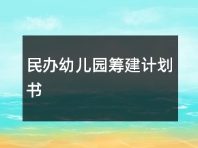 民办幼儿园筹建计划书