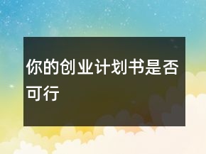 你的创业计划书是否可行