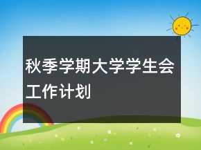 秋季学期大学学生会工作计划