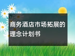 商务酒店市场拓展的理念计划书