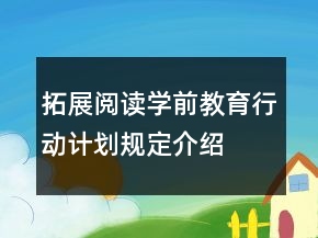 拓展阅读学前教育行动计划规定介绍