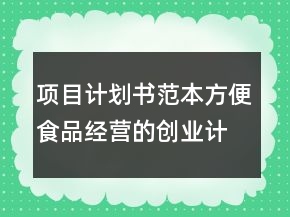 项目计划书范本方便食品经营的创业计划书