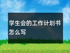 学生会的工作计划书怎么写
