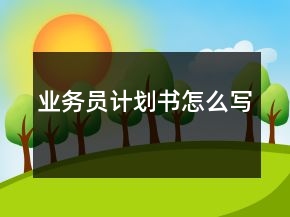 业务员计划书怎么写