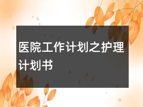 医院工作计划之护理计划书