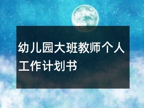 幼儿园大班教师个人工作计划书