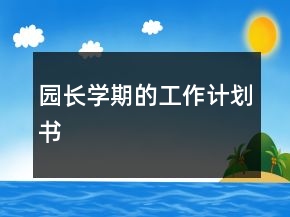 园长学期的工作计划书