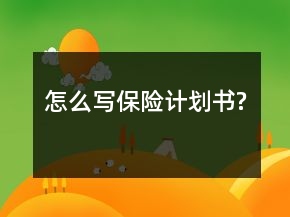怎么写保险计划书?