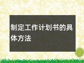 制定工作计划书的具体方法