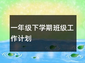 一年级下学期班级工作计划