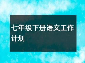 七年级下册语文工作计划