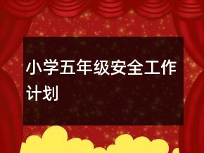 小学五年级安全工作计划