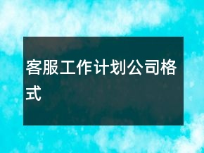 客服工作计划公司格式