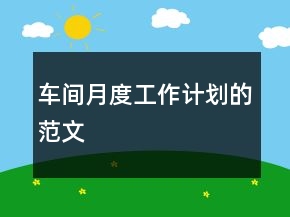 车间月度工作计划的范文