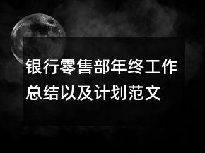 银行零售部年终工作总结以及计划范文